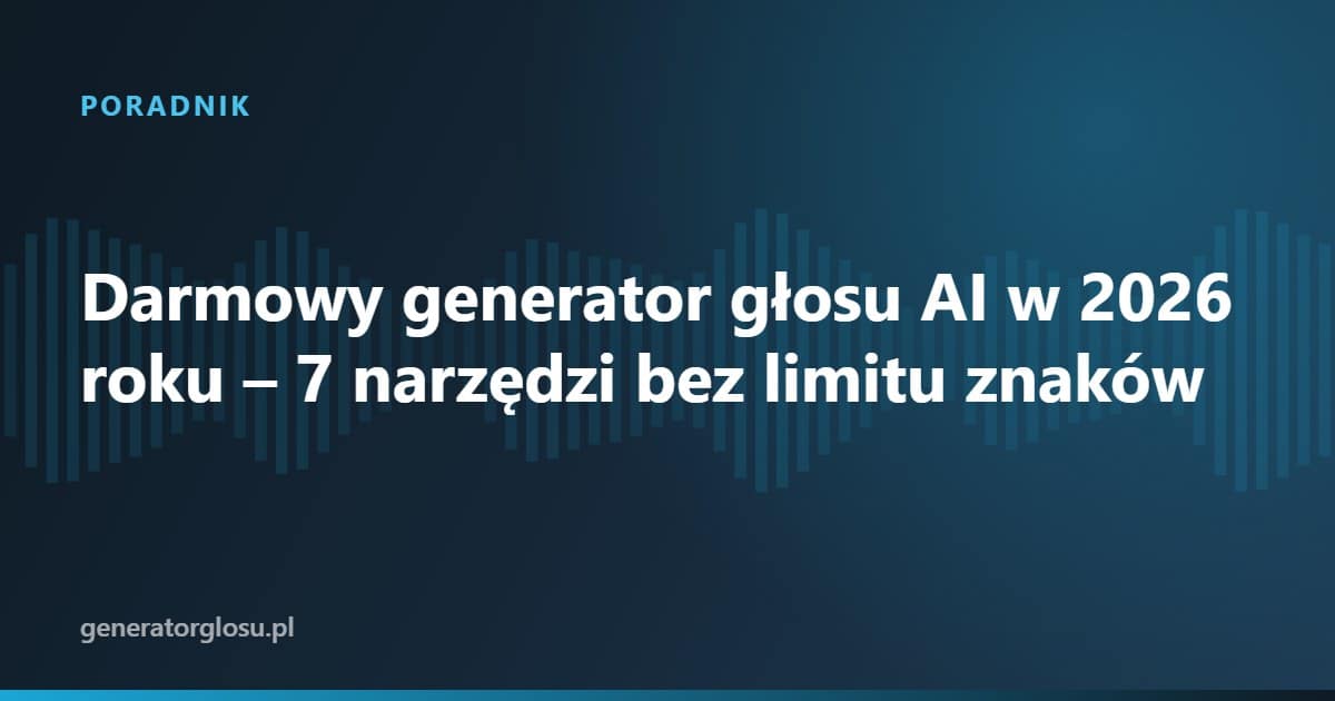 Darmowy generator głosu AI w 2026 roku – 7 narzędzi bez limitu znaków