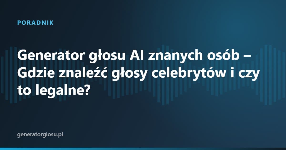 Generator głosu AI znanych osób – Gdzie znaleźć głosy celebrytów i czy to legalne?