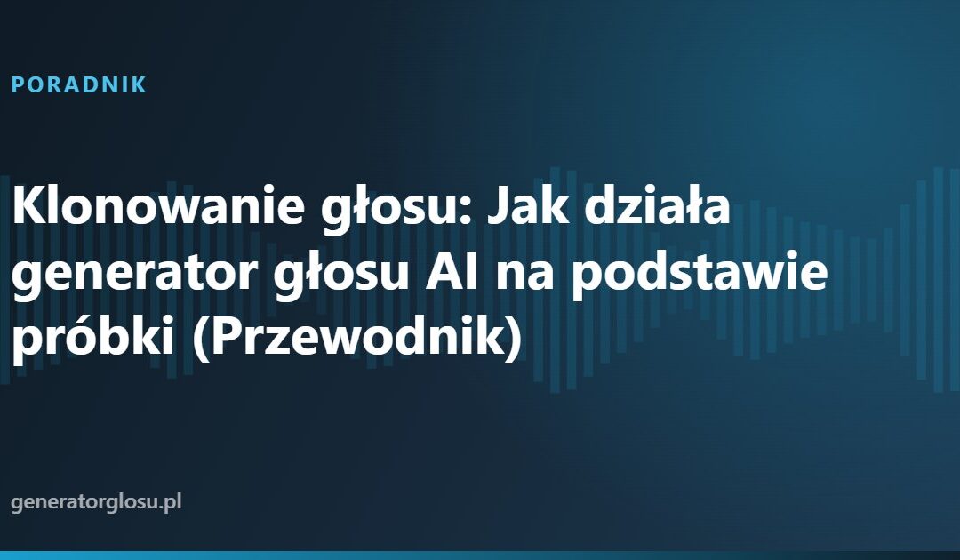 Klonowanie głosu: Jak działa generator głosu AI na podstawie próbki (Przewodnik)