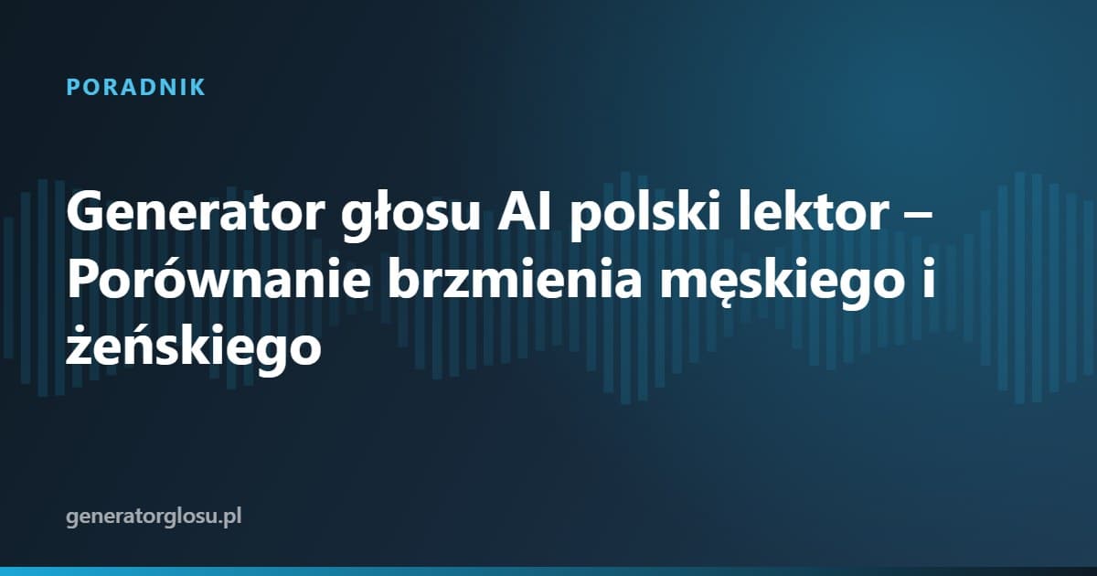 Generator głosu AI polski lektor – Porównanie brzmienia męskiego i żeńskiego