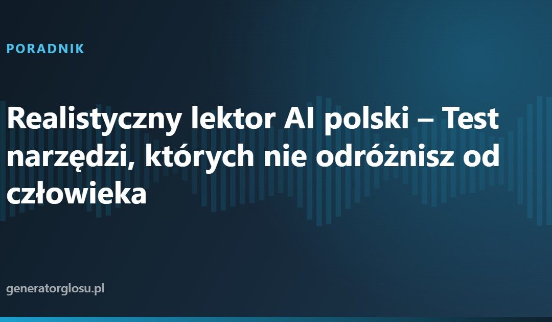 Realistyczny lektor AI polski – Test narzędzi, których nie odróżnisz od człowieka