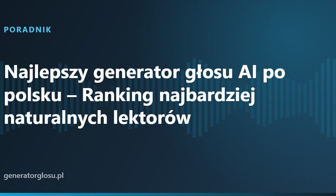 Najlepszy generator głosu AI po polsku – Ranking najbardziej naturalnych lektorów