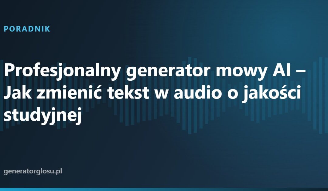Profesjonalny generator mowy AI – Jak zmienić tekst w audio o jakości studyjnej
