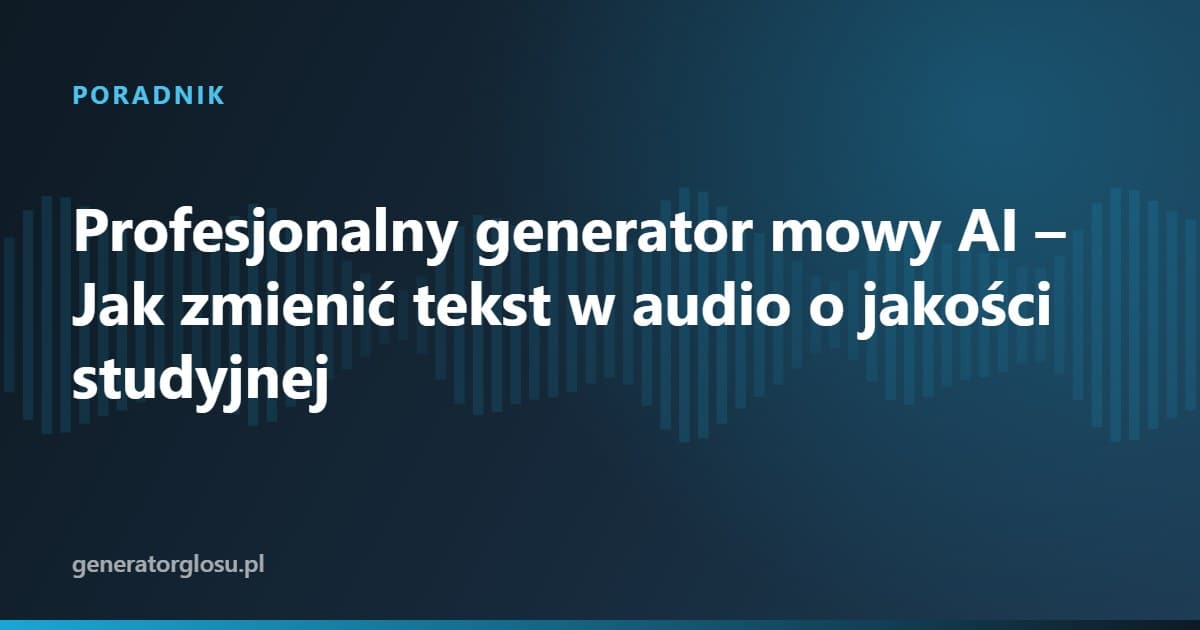 Profesjonalny generator mowy AI – Jak zmienić tekst w audio o jakości studyjnej