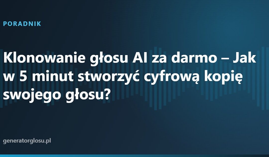 Klonowanie głosu AI za darmo – Jak w 5 minut stworzyć cyfrową kopię swojego głosu?