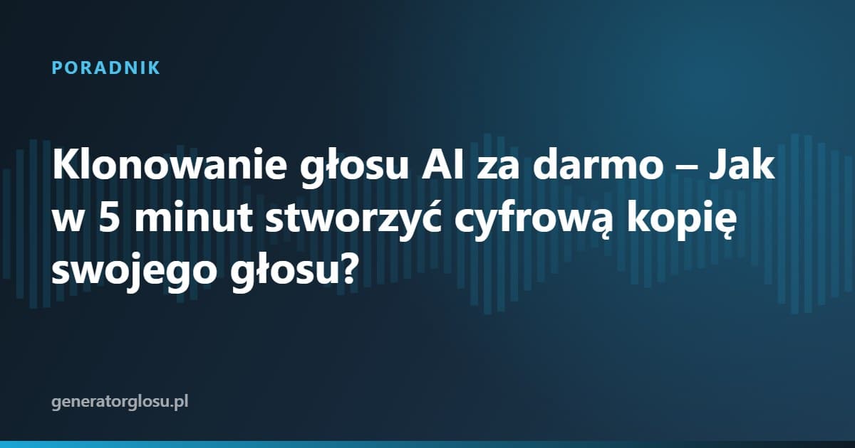 Klonowanie głosu AI za darmo – Jak w 5 minut stworzyć cyfrową kopię swojego głosu?