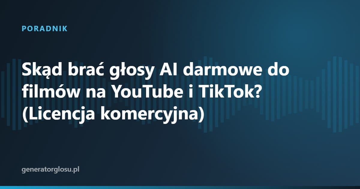 Skąd brać głosy AI darmowe do filmów na YouTube i TikTok? (Licencja komercyjna)