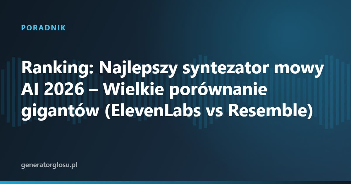 Ranking: Najlepszy syntezator mowy AI 2026 – Wielkie porównanie gigantów (ElevenLabs vs Resemble)
